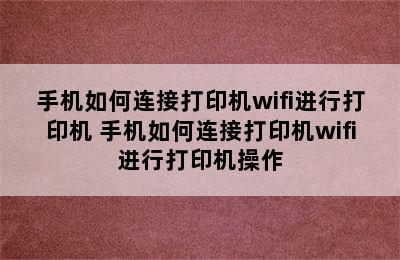 手机如何连接打印机wifi进行打印机 手机如何连接打印机wifi进行打印机操作